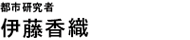 伊藤香織（都市研究者）Urbanism Researcher | Kaori Ito