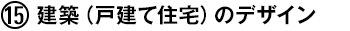 (15) 建築（戸建て住宅）のデザイン
