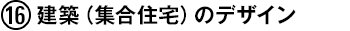 (16) 建築（集合住宅）のデザイン