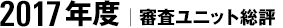 2017年度｜審査ユニット総評