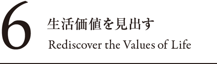 6 生活価値を見出す Rediscover the Values of Life