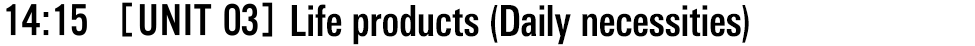 14:15 [UNIT 03] Life products (Daily necessities)