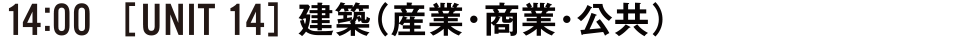 14:00 [UNIT14] 建築（産業・商業・公共）