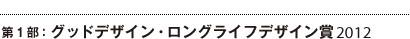 11:00-12:00　第１部：グッドデザイン・ロングライフデザイン賞2012